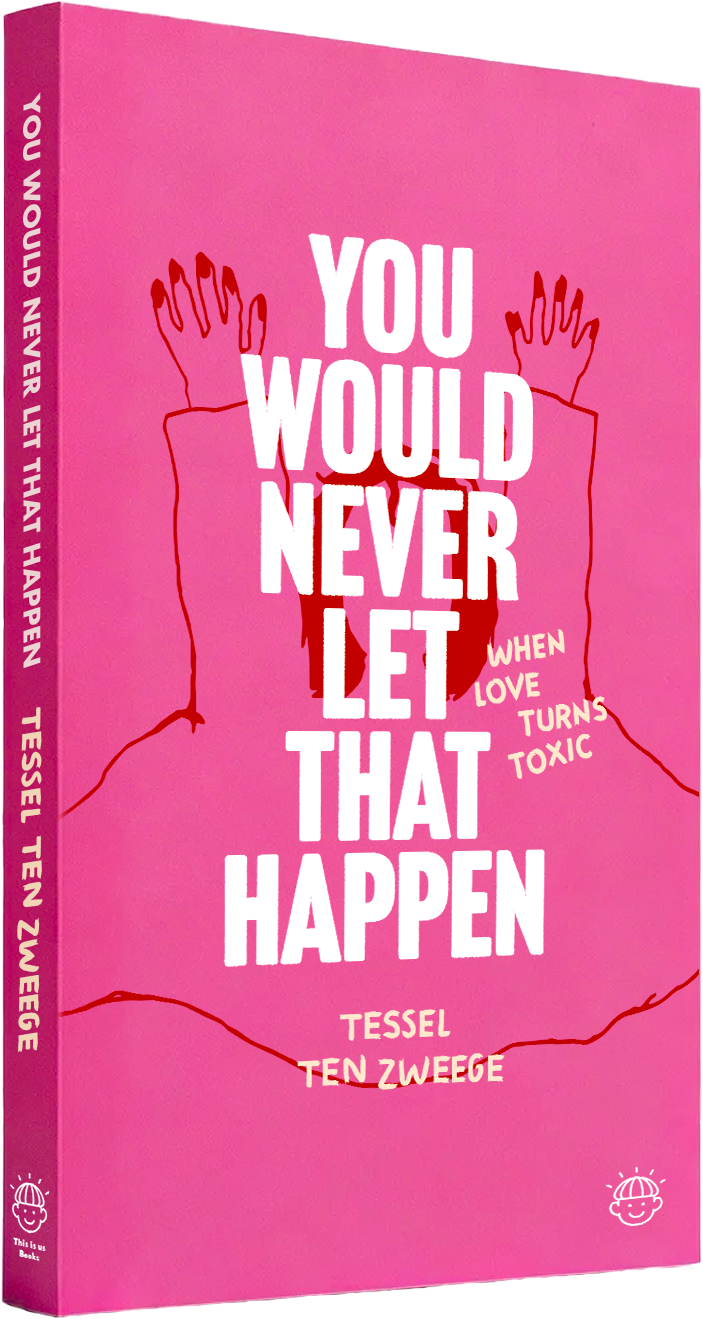 3D mockup of the book 'You Would Never Let That Happen – When love turns toxic' by Tessel ten Zweege
